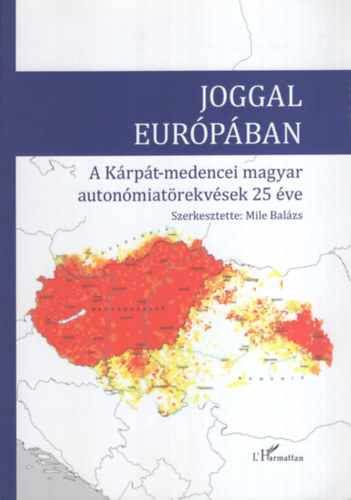 Dr. Mile Balázs, Dr. Kántor Zoltán, Dr. Molnár Tamás, Dr. Varga Péter Szili Katalin - Joggal Európában - A Kárpát-medencei magyar autonómiatörekvések 25 éve