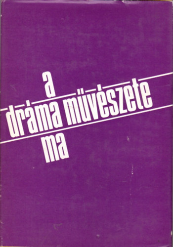 Ungvári Tamás (vál. és szerk.) - A dráma művészete ma (Írók, rendezők, kritikusok korunk drámájáról)