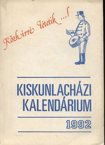 Gál Róza - Közhírré tétetik... Kiskunlacházi kalendárium 1992