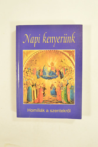 Diós István - Napi Kenyerünk Homíliák a szentekről. Januártól decemberig.