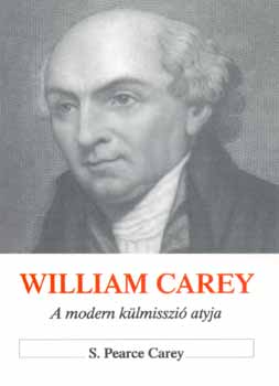 Pearce S. Carey - William Carey - A modern klmisszi atyja