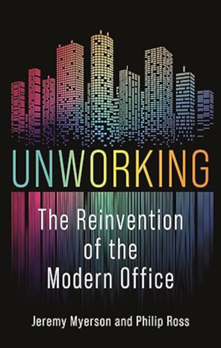 Philip Ross Jeremy Myerson - Unworking: The Reinvention of the Modern Office