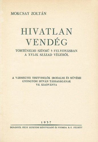 Mokcsay Zoltán - Hivatlan vendég - Történelmi színmű 3 felvonásban a XVI-ik század végéről