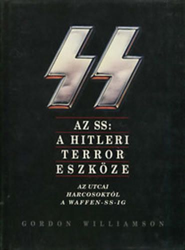 Gordon Williamson - Az SS: A hitleri terror eszk�ze - Az utcai harcosokt�l a Waffen-SS -ig
