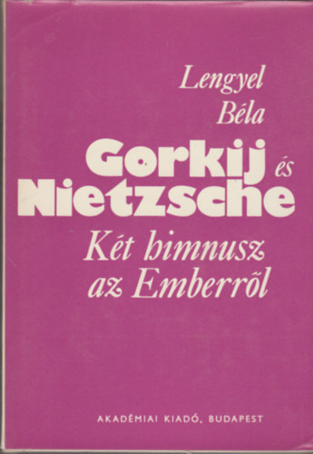 Lengyel B�la - Gorkij �s Nietzsche (K�t himnusz az Emberr�l)