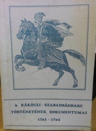 Bnkti Imre - A Rkczi-szabadsgharc dokumentumai 1703-1704. Abaj-Torna, Borsod, G