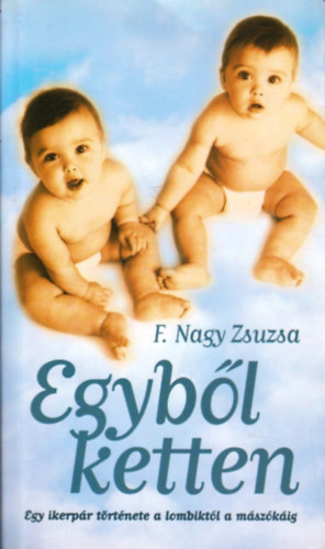 F. Nagy Zsuzsa - Egyb�l ketten - Egy ikerp�r t�rt�nete a lombikt�l a m�sz�k�ig