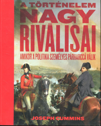 Joseph Cummins - A trtnelem nagy rivlisai - Amikor a politika szemlyes prharcc vlik