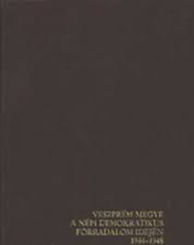 Dr. Beszteri Béla - Veszprém megye a népi demokratikus forradalom idején 1944-1948