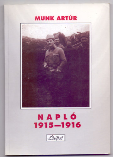 Munk Art�r - Napl� 1915-1916 (�letjel k�nyvek - Gub�s �gota bevezet�j�vel)