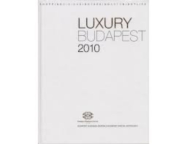 Luxury Budapest 2010 . Shopping Dining Sightseeing Arts Nightlife .Illusztr�lt .