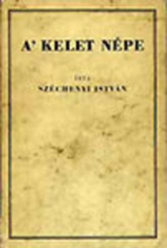 Széchenyi István - A' kelet népe (reprint)