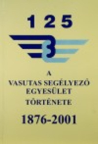 Visi Ferenc; Kaszala Sndor - A vasutas seglyez egyeslet trtnete 1876-2001
