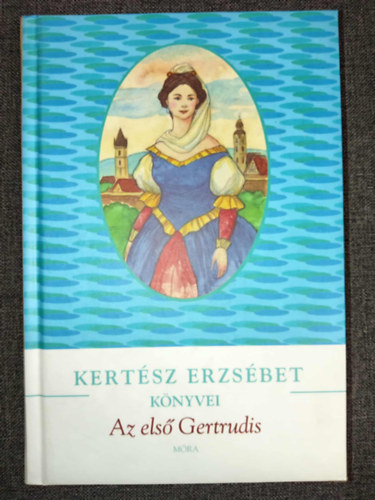 Kert�sz Erzs�bet - Az els� Gertrudis - K�ntorn� �letreg�nye (Kert�sz Erzs�bet k�nyvei sorozat)