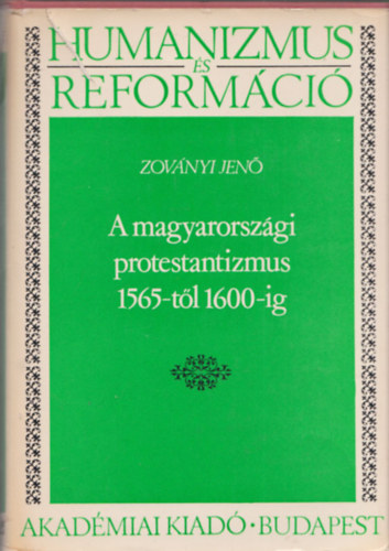Zov�nyi Jen� - A magyarorsz�gi protestantizmus 1565-t�l 1600-ig (Humanizmus �s Refom�ci�)