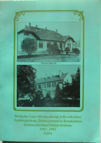 Balla Imre - Batth�ny Lajos Mez�gazdas�gi �s Kereskedelmi Szakk�z�piskola, �lelmiszeripari �s Kereskedelmi Szakmunk�sk�pz� Int�zet t�rt�nete 1892-1992