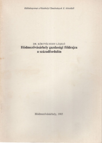 Dr. Körtvélyessy László - Hódmezővásárhely gazdasági földrajza a századfordulón -Különlenyomat