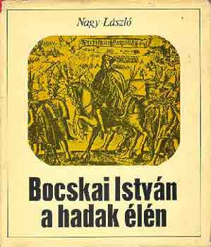Nagy L�szl� - Bocskai Istv�n a hadak �l�n