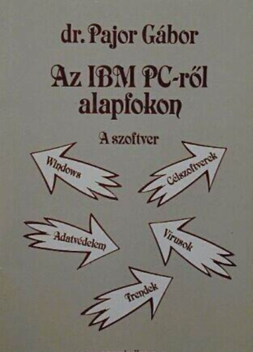 Szerző Dr. Pajor Gábor Szerkesztő Deák Balázs Lektor Bakos Tamás - Az IBM PC-ről alapfokon (A szoftver) - A szoftver - Windows-Célszoftverek-Adatvédelem-Vírusok-Frendek