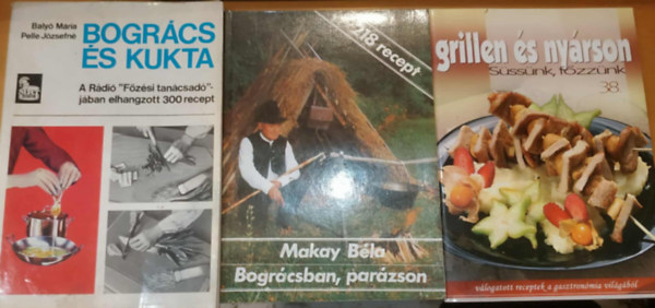 Makay Béla, Balyó Mária-Pelle Józsefné R. Szabó István - 3 db magyar konyha: Grillen és nyárson (Süssünk, főzzünk 38.) + Bográcsban, parázson + Bogrács és kukta