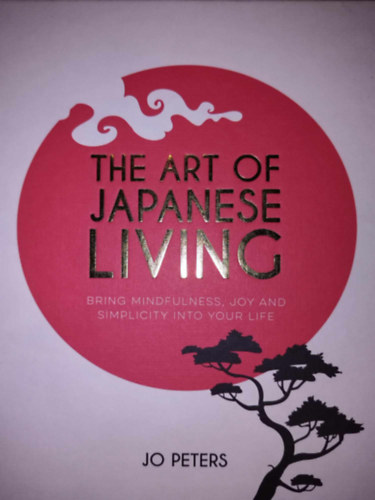 The Art of Japanese Living: Bring Mindfulness, Joy and Simplicit into your Life (A japán élet művészete)