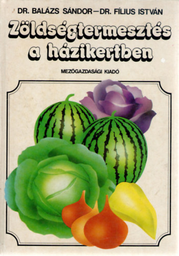 Balázs Sándor-Filius István - Zöldségtermesztés a házikertben