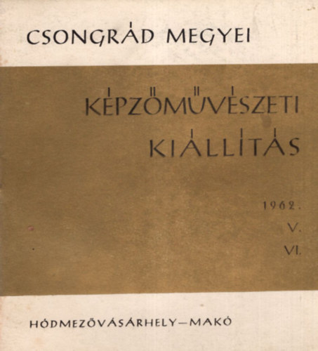 Csongrd Megyei Kpzmvszeti Killts 1962. V. VI. Hdmezvsrhely- Mak