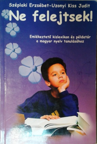 Uzonyi Kiss Judit - Széplaki Erzsébet - Ne felejtsek! - Emlékeztető kislexikon és példatár a magyar nyelv tanulásához