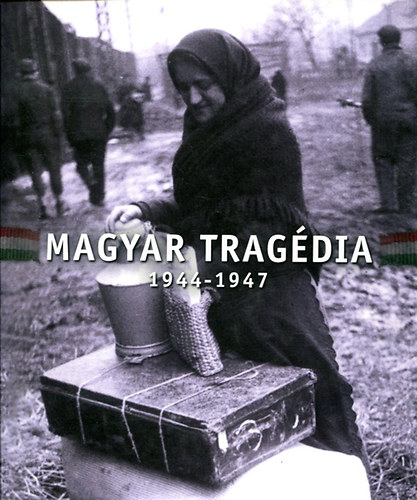 Schmidt Mária (szerk.) - Magyar tragédia 1944-1947