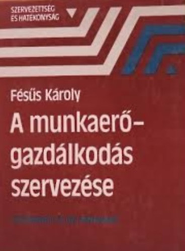 Fésűs Károly - A munkaerőgazdálkodás szervezése