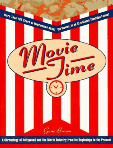 Gene Brown - Movie Time: A Chronology of Hollywood and the Movie Industry       (Filmid : Hollywood s a filmipar kronolgija a kezdetektl napjainkig)