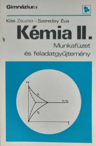 Kiss Zsuzsa - Szereday �va - K�mia II. - Munkaf�zet �s feladatgy�jtem�ny gimn�zium II. oszt�ly sz�m�ra