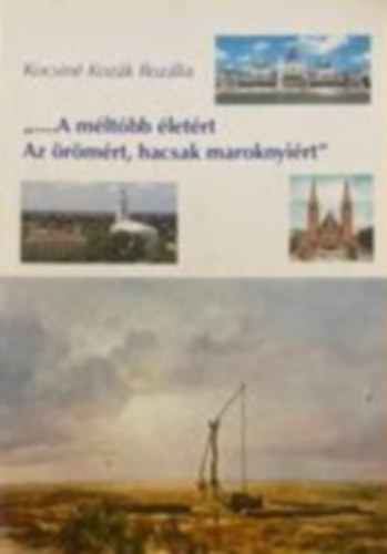 Kovcsn Kozk Rozlia - "... A mltbb letrt Az rmrt, hacsak maroknyirt"