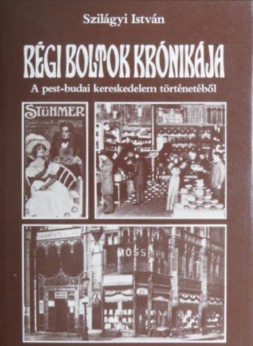 Szilgyi Istvn - Rgi boltok krnikja - A pest-budai kereskedelem trtnetbl