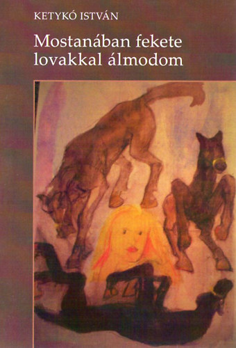 Ketykó István - Mostanában fekete lovakkal álmodom