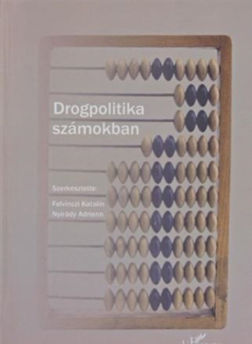 Szerkesztette: Felvinczi Katalin - Drogpolitika sz�mokban