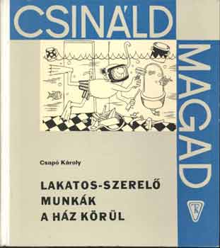 Csap Kroly - Lakatos-szerel munkk a hz krl (Csinld magad)