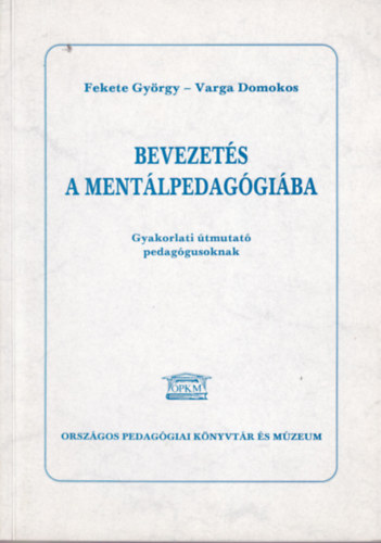 Fekete Gyrgy - Varga Domokos - Bevezets a mentlpedaggiba - Gyakorlati tmutat pedaggusoknak