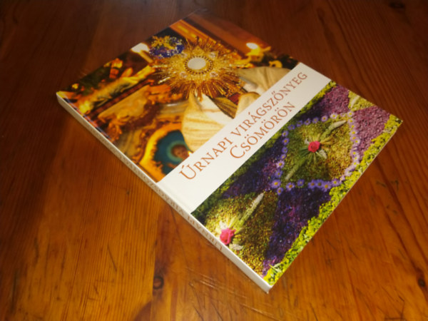 Hemányos Mária (főszerk.) - Úrnapi virágszőnyeg Csömörön
