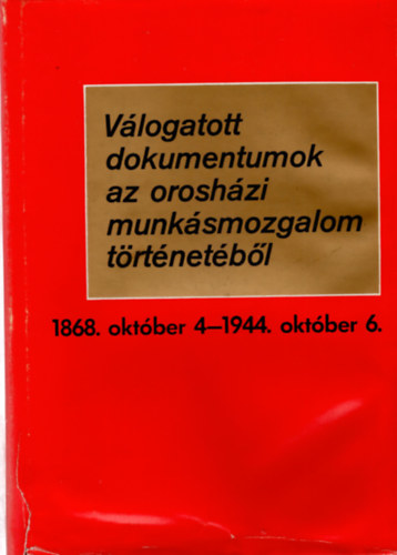 Forman Istvn - Vlogatott dokumentumok az oroshzi munksmozgalom trtnetbl 1868. oktber 4. - 1944. oktber 6.