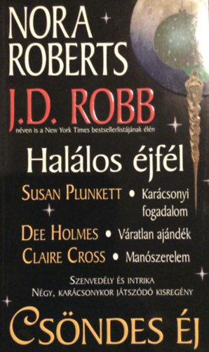 J. D. Robb ; Susan Plunkett; Dee Holmes; Claire Cross (Nora Roberts) - Cs�ndes �j - (Man�szerelem - V�ratlan aj�nd�k - Kar�csonyi fogadalom - Hal�los �jf�l)