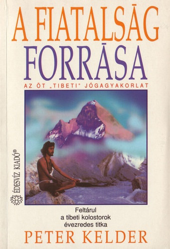 Peter Kelder - A fiatalsg forrsa I. - Az t tibeti jgagyakorlat