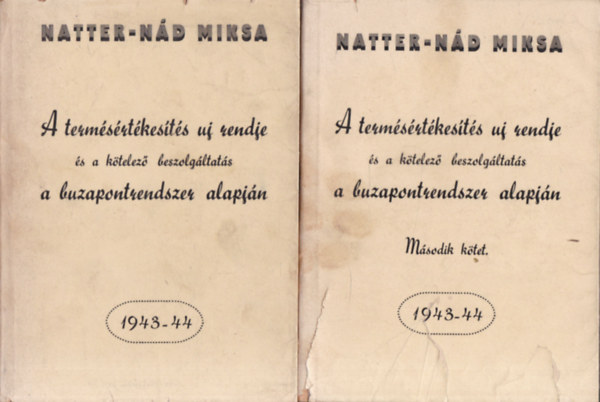 Natter-N�d Miksa - A term�s�rt�kes�t�s uj rendje �s a k�telez� beszolg�ltat�s a a buzapontrendszer alapj�n 1943-44. I-II. k�tet