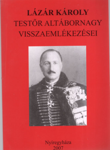 Szab Pter  (Szerk.) Bene Jnos (szerk.) - Lzr Kroly testr altbornagy visszaemlkezsei