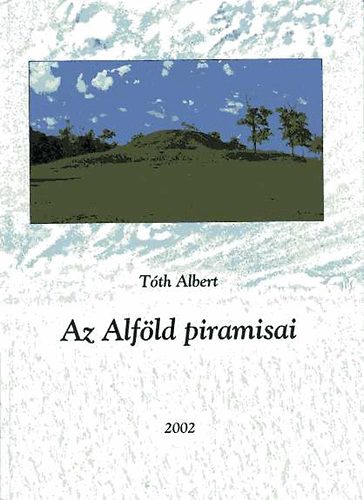 Tth Albert - Az Alfld piramisai (Magyarorszgi kunhalmok)
