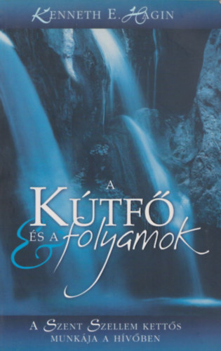 Kenneth E. Hagin - A k�tf� �s a folyamok (A Szent Szellem kett�s munk�ja a h�v�ben)