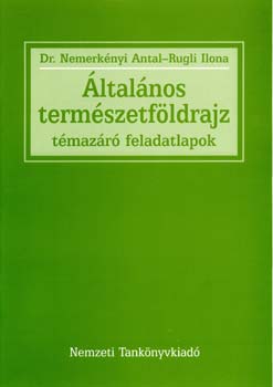 Rugli Ilona; Dr. Nemerknyi Antal - ltalnos termszetfldrajz.Tmazr feladatlapok