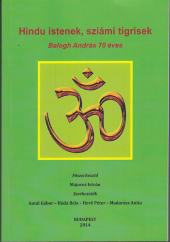 Antal Gbor  (szerk.); Hda Bla (szerk.); Hev Pter (szerk.); Madarsz Anita (szerk.) - Hindu Istenek, szimi tigrisek - Balogh Andrs 70 ves