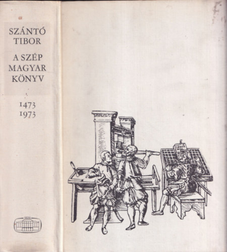 Szántó Tibor - A szép magyar könyv 1473/1973 - Az ötszáz éves magyar könyvművészet képeskönyve