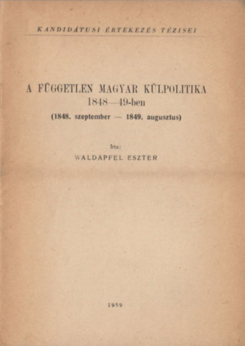 Waldapfel Eszter - A független magyar külpolitika 1848-49-ben (1848. szeptember - 1849. augusztus)